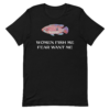 Women Fish Me, Fear Want Me Dark T-Shirt